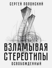 Сергей Полонский - Взламывая стереотипы. Освобожденный Сергей Полонский - Взламывая стереотипы. Освобожденный